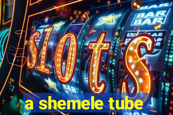 a shemele tube